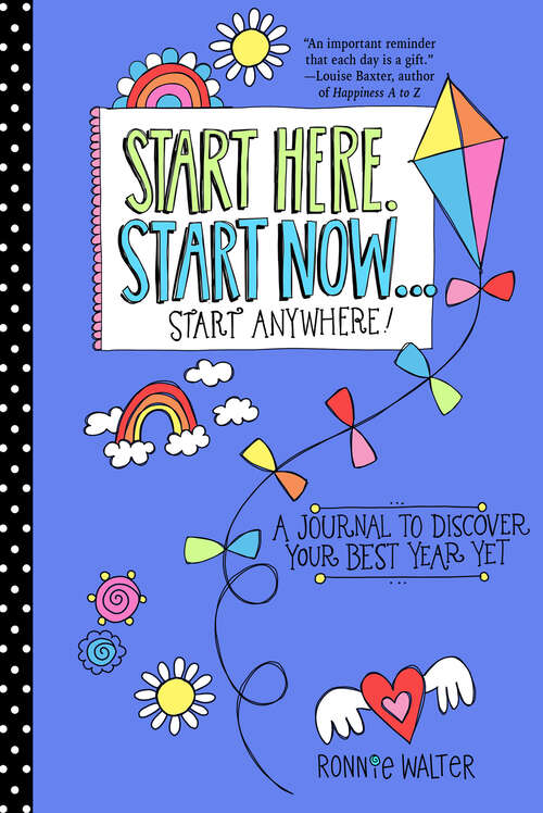 Book cover of Start Here, Start Now . . . Start Anywhere: A Fill-in Journal to Discover Your Best Year Yet!