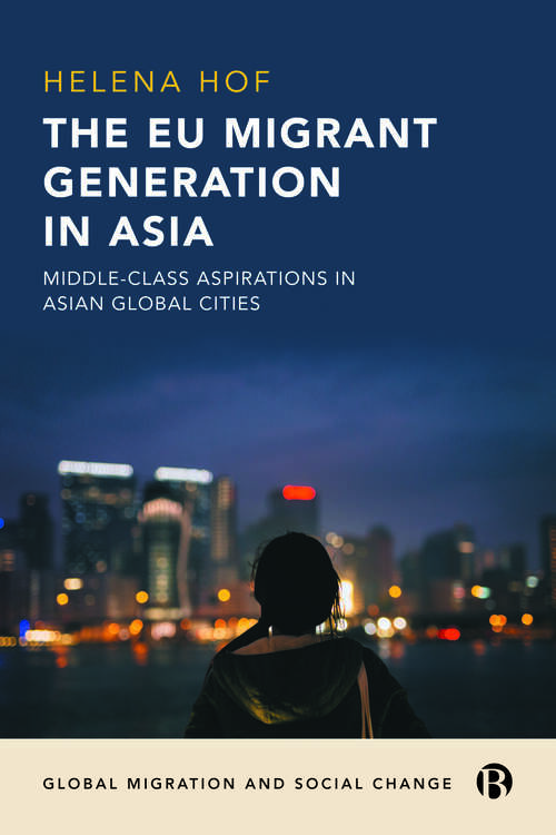 Book cover of The EU Migrant Generation in Asia: Middle-Class Aspirations in Asian Global Cities (Global Migration and Social Change)