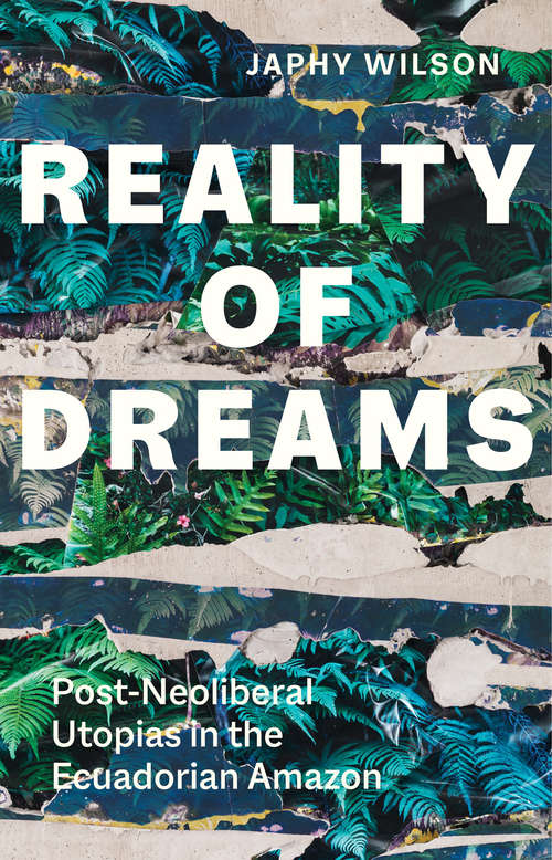 Book cover of Reality of Dreams: Post-Neoliberal Utopias in the Ecuadorian Amazon (Yale Agrarian Studies Series)