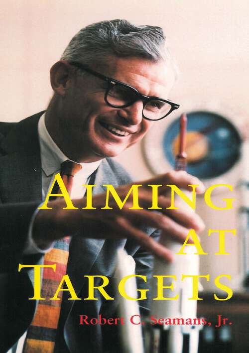 Book cover of Aiming at Targets: The Autobiography of Robert C. Seamans Jr.
