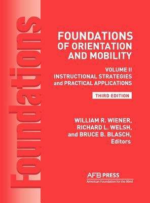 Book cover of Foundations of Orientation and Mobility, Volume 2: Instructional Strategies and Practical Applications (Third Edition)