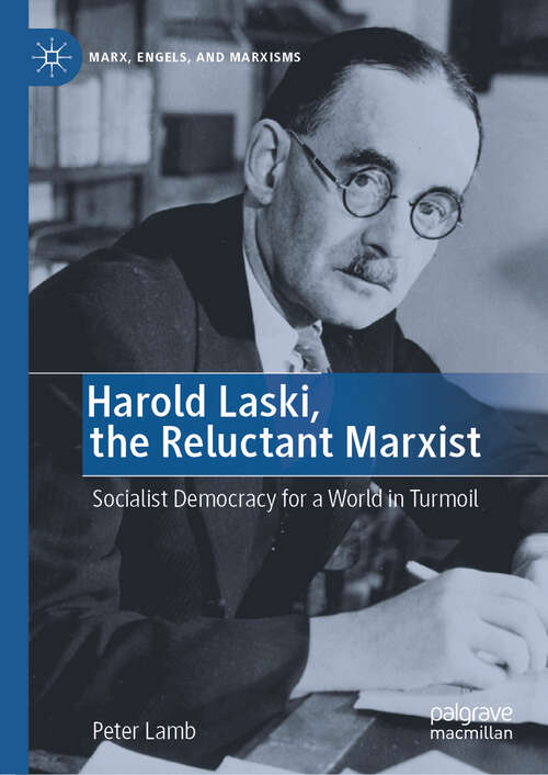 Book cover of Harold Laski, the Reluctant Marxist: Socialist Democracy for a World in Turmoil (2024) (Marx, Engels, and Marxisms)