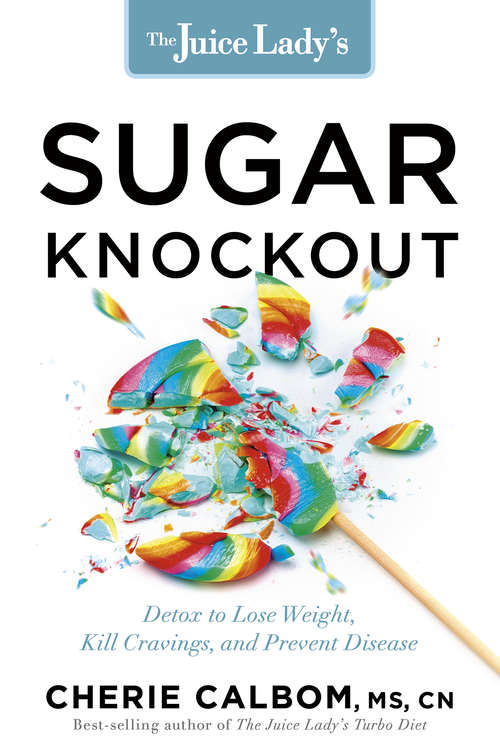 Book cover of The Juice Lady's Sugar Knockout: Detox to Lose Weight, Kill Cravings, and Prevent Disease