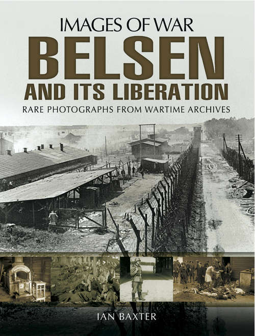 Book cover of Belsen and It's Liberation: Rare Photographs From Wartime Archives (Images Of War Bks.)