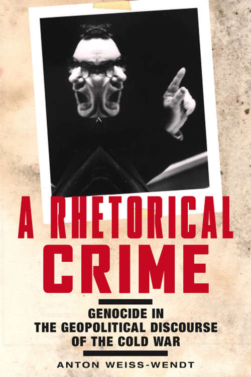 Book cover of A Rhetorical Crime: Genocide in the Geopolitical Discourse of the Cold War (Genocide, Political Violence, Human Rights)