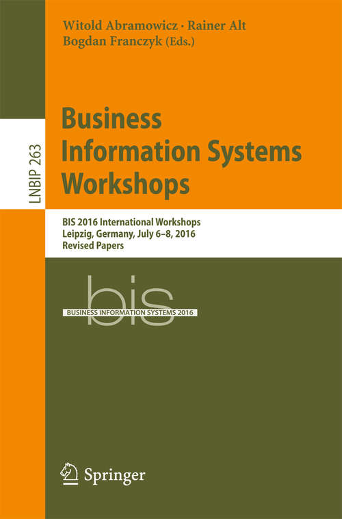 Book cover of Business Information Systems Workshops: BIS 2016 International Workshops, Leipzig, Germany, July 6-8, 2016, Revised Papers (Lecture Notes in Business Information Processing #263)