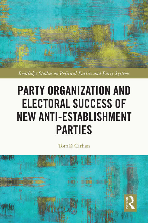 Book cover of Party Organization and Electoral Success of New Anti-establishment Parties (Routledge Studies on Political Parties and Party Systems)