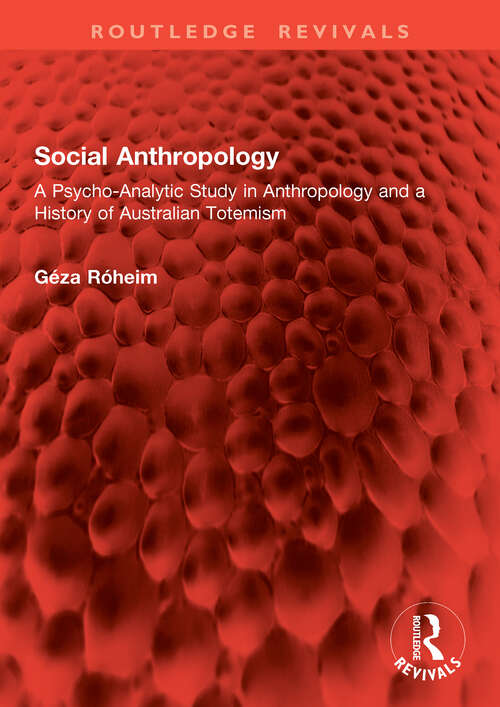 Book cover of Social Anthropology: A Psycho-Analytic Study in Anthropology and a History of Australian Totemism (Routledge Revivals)