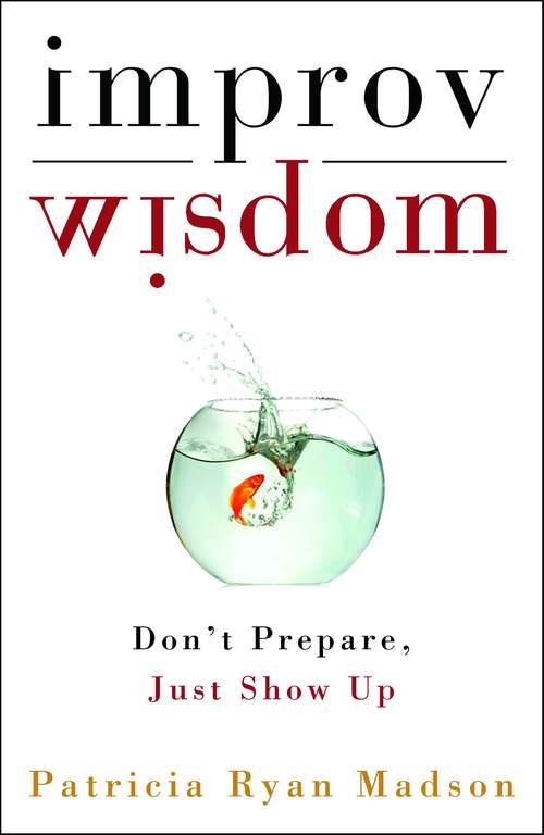 Book cover of Improv Wisdom: Don’t Prepare, Just Show Up