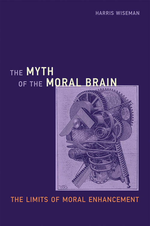 Book cover of The Myth of the Moral Brain: The Limits of Moral Enhancement (Basic Bioethics)