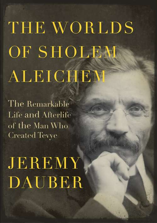 Book cover of The Worlds of Sholem Aleichem: The Remarkable Life and Afterlife of the Man Who Created Tevye (Jewish Encounters Series)