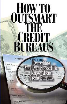 Book cover of How to Outsmart the Credit Bureaus: Everything You Ever Needed to Know About Credit Bureaus