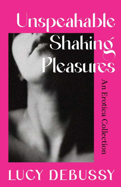 Book cover of Unspeakable Shaking Pleasures: An Erotica Collection