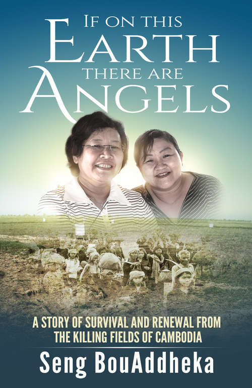 Book cover of If on this Earth there are Angels: A story of survival and renewal from the Killing Fields of Cambodia