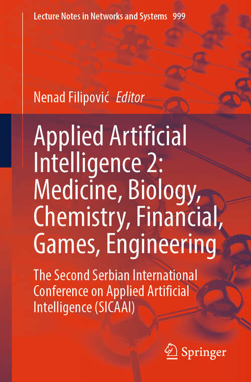 Book cover of Applied Artificial Intelligence 2: Medicine, Biology, Chemistry, Financial, Games, Engineering: The Second Serbian International Conference on Applied Artificial Intelligence (SICAAI) (2024) (Lecture Notes in Networks and Systems #999)