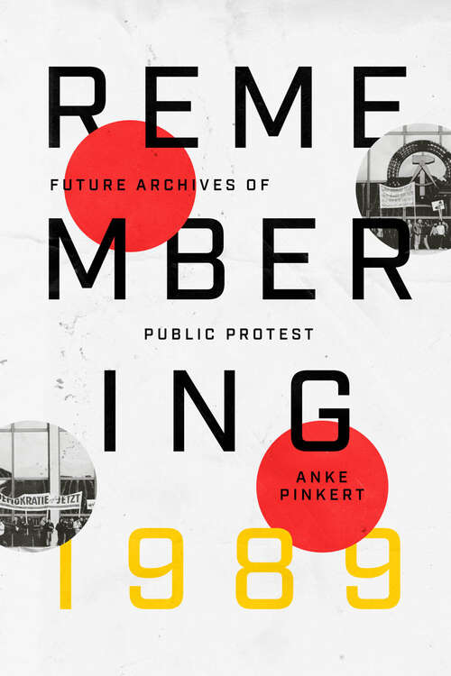 Book cover of Remembering 1989: Future Archives of Public Protest