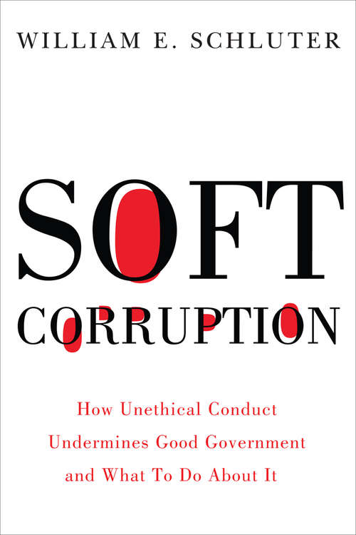 Book cover of Soft Corruption: How Unethical Conduct Undermines Good Government and What To Do About It