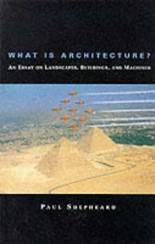 Book cover of What is Architecture?: An Essay on Landscapes, Buildings, and Machines