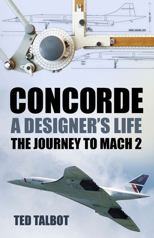 Book cover of Concorde, A Designer's Life: The Journey to Mach 2