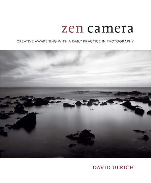 Book cover of Zen Camera: Creative Awakening with a Daily Practice in Photography