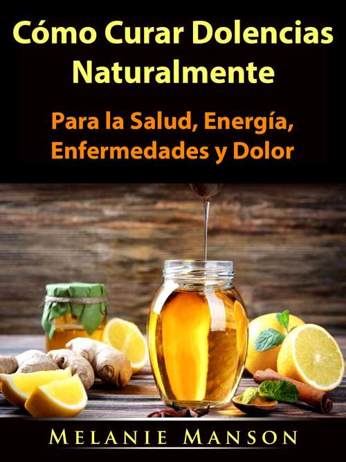 Book cover of Cómo Curar Dolencias Naturalmente: Para la Salud, Energía, Enfermedades y Dolor