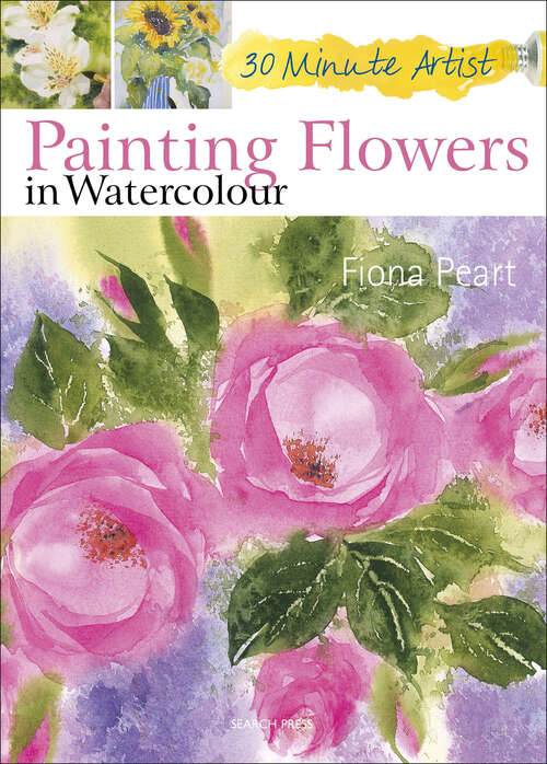 Book cover of Painting Flowers in Watercolour (30 Minute Artist)