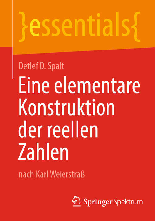 Book cover of Eine elementare Konstruktion der reellen Zahlen: nach Karl Weierstraß (2024) (essentials)