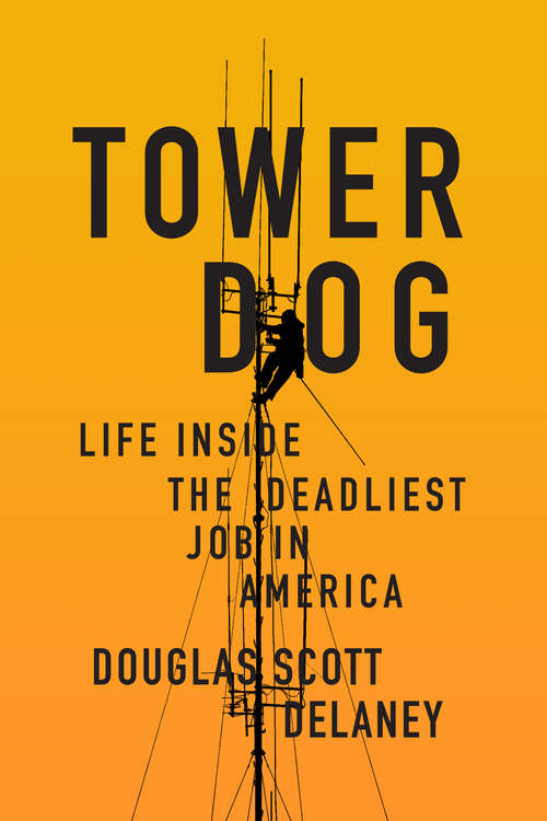 Book cover of Tower Dog: Life Inside the Deadliest Job in America