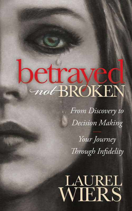 Book cover of Betrayed Not Broken: From Discovery to Decision Making, Your Journey Through Infidelity