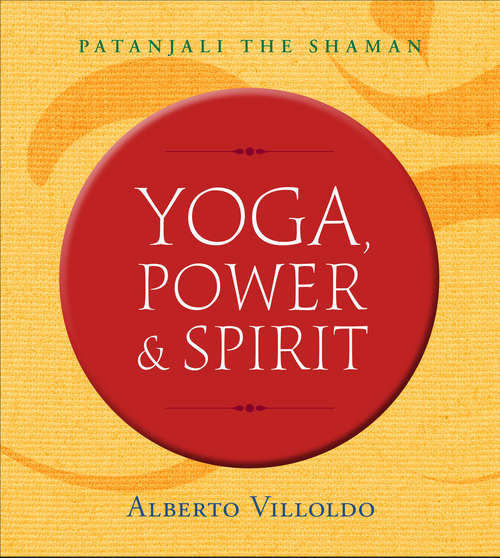 Book cover of Yoga, Power, and Spirit: Patanjali The Shaman