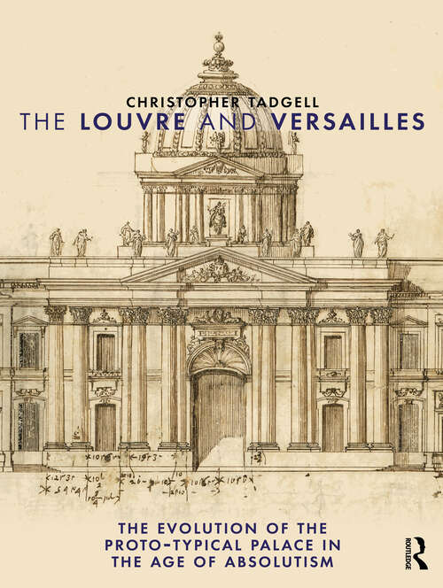 Book cover of The Louvre and Versailles: The Evolution of the Proto-typical Palace in the Age of Absolutism