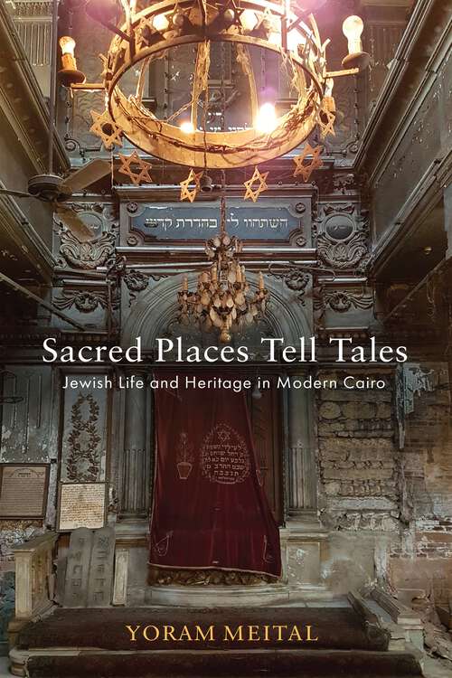 Book cover of Sacred Places Tell Tales: Jewish Life and Heritage in Modern Cairo (Jewish Culture and Contexts)