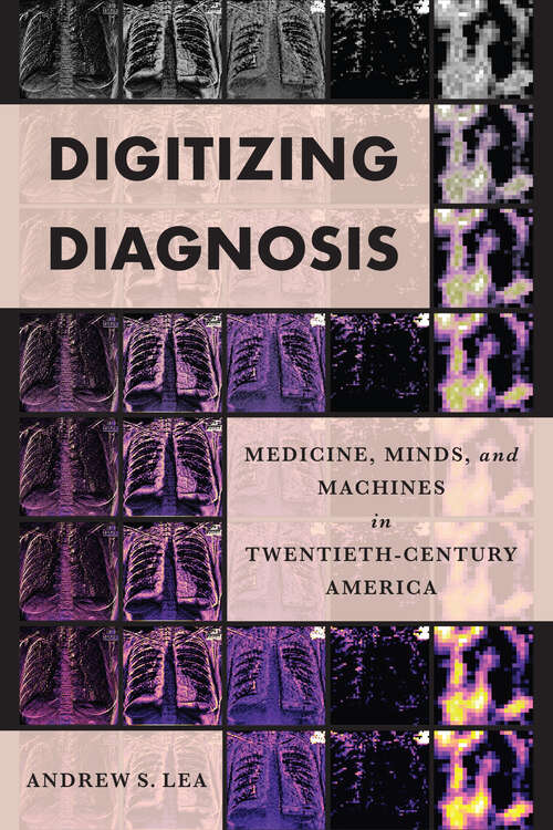 Book cover of Digitizing Diagnosis: Medicine, Minds, And Machines In Twentieth-century America (Studies In Computing And Culture Ser.)