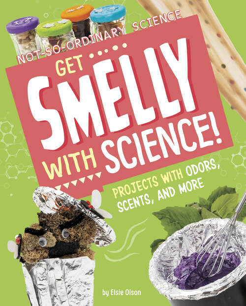 Book cover of Get Smelly with Science!: Projects With Odors, Scents, And More (Not-so-ordinary Science Ser.)