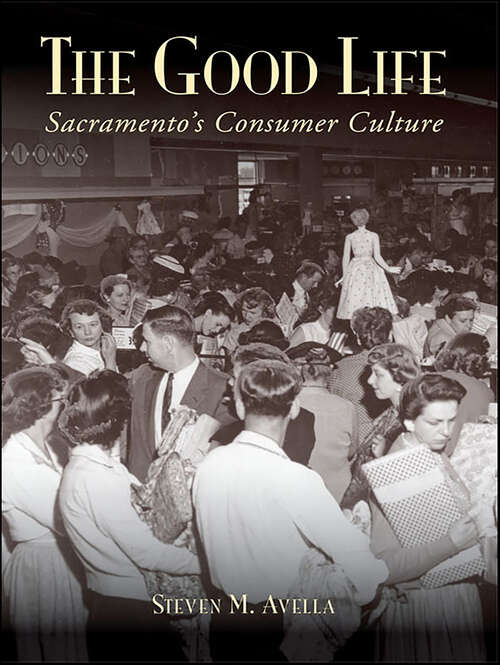 Book cover of The Good Life: Sacramento's Consumer Culture