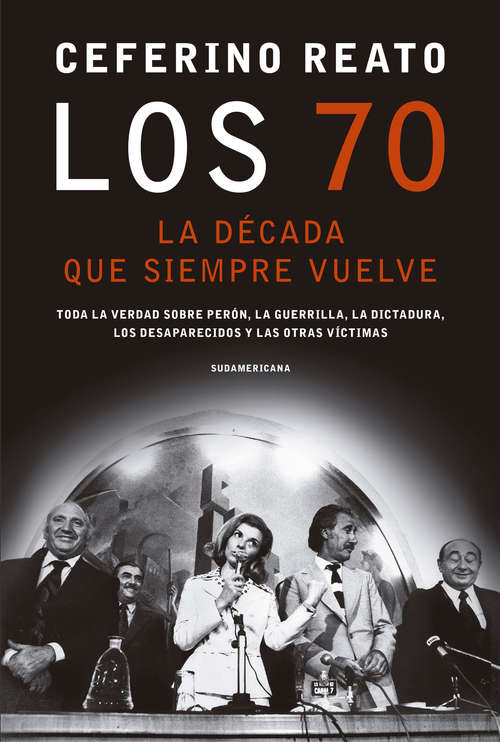 Book cover of Los 70, la década que siempre vuelve: Toda la verdad sobre Perón, la guerrilla, la dictadura, los desaparecidos y las otras víctimas