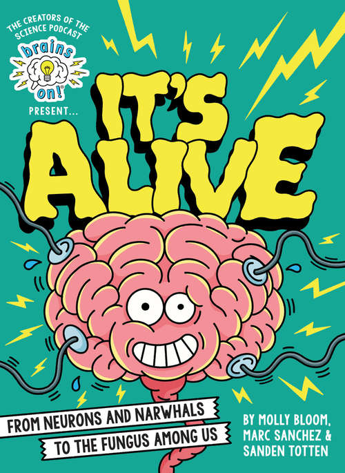 Book cover of Brains On! Presents...It's Alive: From Neurons and Narwhals to the Fungus Among Us