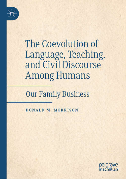 Book cover of The Coevolution of Language, Teaching, and Civil Discourse Among Humans: Our Family Business (1st ed. 2020)