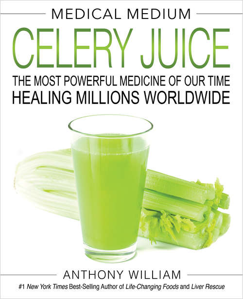 Book cover of Medical Medium Celery Juice: The Most Powerful Medicine of Our Time Healing Millions Worldwide