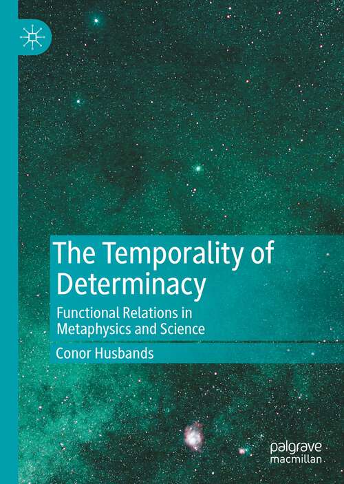 Book cover of The Temporality of Determinacy: Functional Relations in Metaphysics and Science (1st ed. 2022)