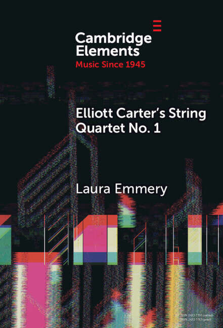 Book cover of Elliott Carter's String Quartet No. 1: Myths, Narratives, and Cold War Cultural Diplomacy (Elements in Music since 1945)