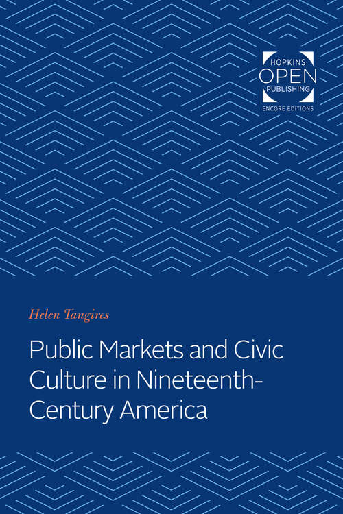 Book cover of Public Markets and Civic Culture in Nineteenth-Century America (Creating the North American Landscape)