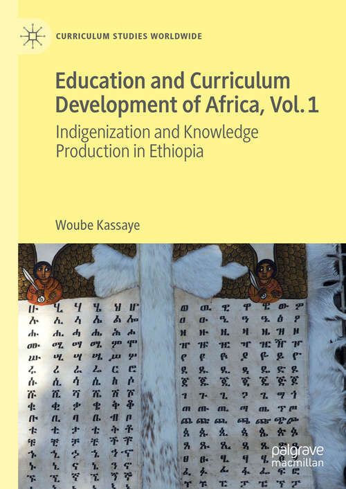 Book cover of Education and Curriculum Development of Africa Vol. 1: Indigenization and Knowledge Production in Ethiopia (Curriculum Studies Worldwide)