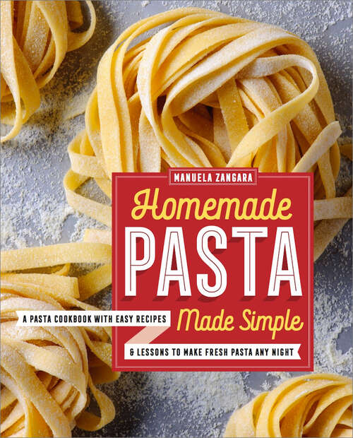 Book cover of Homemade Pasta Made Simple: A Pasta Cookbook with Easy Recipes & Lessons to Make Fresh Pasta Any Night