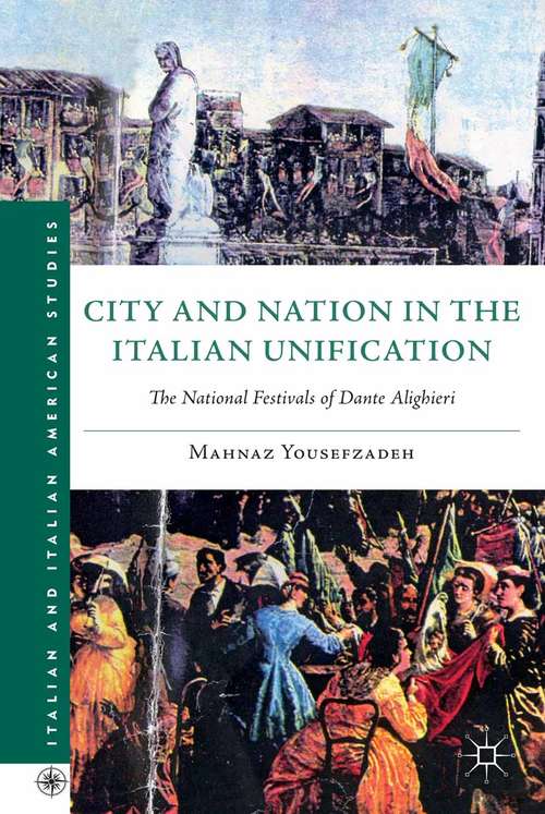 Book cover of City and Nation in the Italian Unification: The National Festivals of Dante Alighieri (Italian and Italian American Studies)