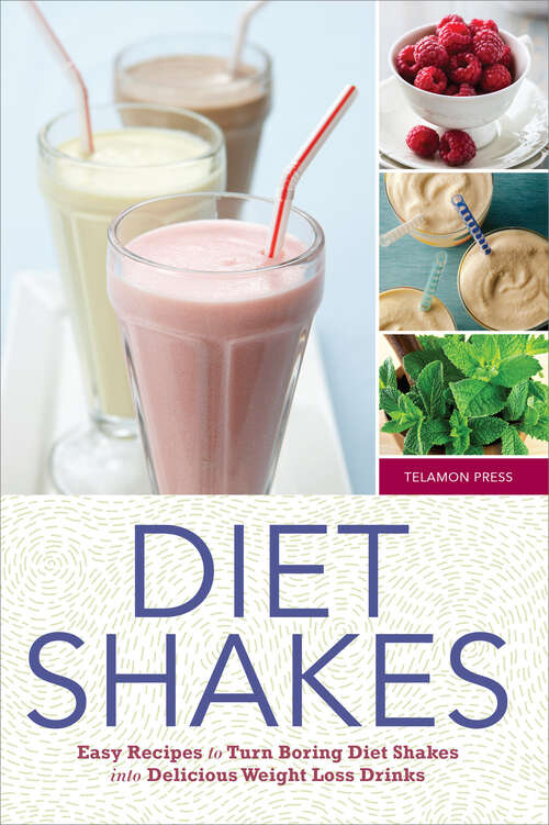 Book cover of Diet Shakes: Easy Recipes to Turn Boring Diet Shakes Into Delicious Weight Loss Drinks