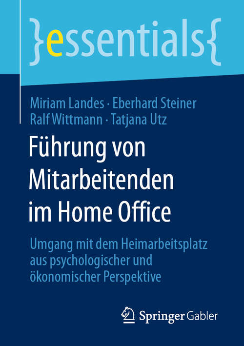 Book cover of Führung von Mitarbeitenden im Home Office: Umgang mit dem Heimarbeitsplatz aus psychologischer und ökonomischer Perspektive (1. Aufl. 2020) (essentials)