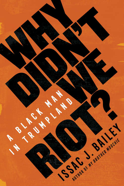 Book cover of Why Didn't We Riot?: A Black Man in Trumpland