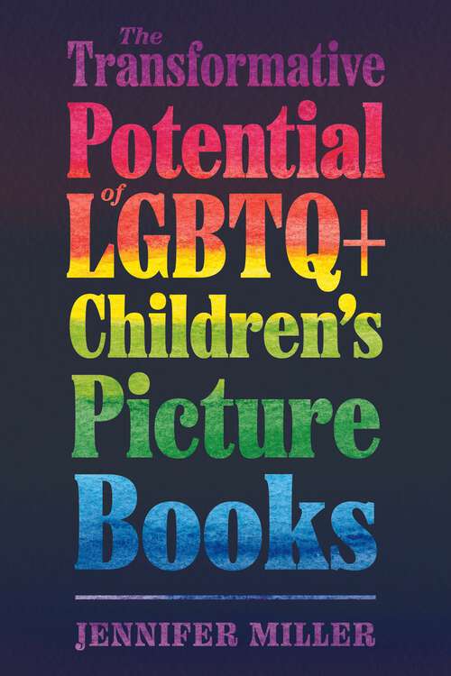 Book cover of The Transformative Potential of LGBTQ+ Children’s Picture Books (EPUB Single) (Children's Literature Association Series)