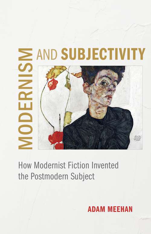 Book cover of Modernism and Subjectivity: How Modernist Fiction Invented the Postmodern Subject